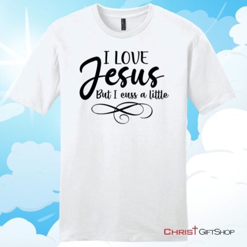 I Love Jesus But I Cuss A Little Unisex T Shirt, Hoodie, Sweatshirt