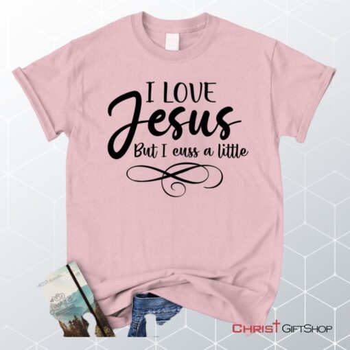 I Love Jesus But I Cuss A Little Unisex T Shirt, Sweatshirt, Hoodie