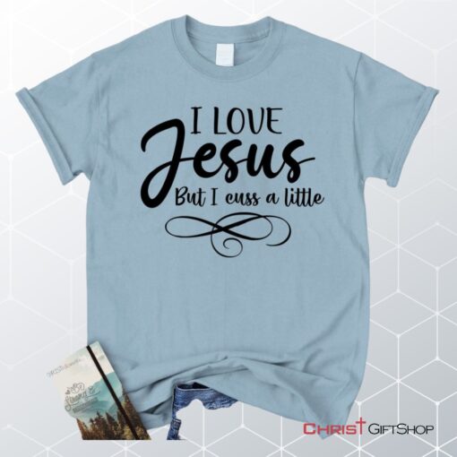 I Love Jesus But I Cuss A Little Unisex T Shirt, Sweatshirt, Hoodie