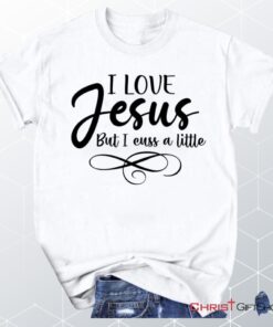 I Love Jesus But I Cuss A Little Unisex T Shirt, Sweatshirt, Hoodie