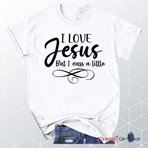 I Love Jesus But I Cuss A Little Unisex T Shirt, Sweatshirt, Hoodie