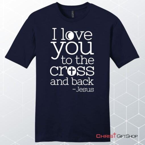 I Love You To The Cross And Back Unisex Shirt, Hoodie