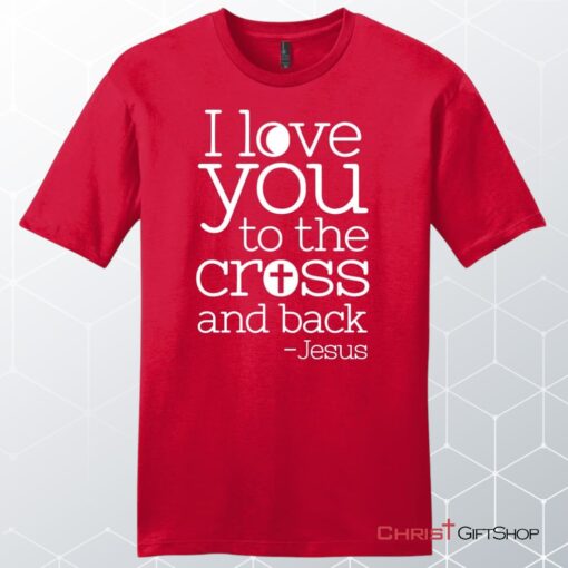 I Love You To The Cross And Back Unisex Shirt, Hoodie