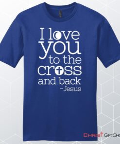 I Love You To The Cross And Back Unisex Shirt, Hoodie