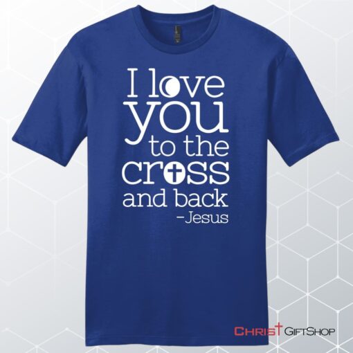 I Love You To The Cross And Back Unisex Shirt, Hoodie