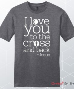 I Love You To The Cross And Back Unisex Shirt, Hoodie