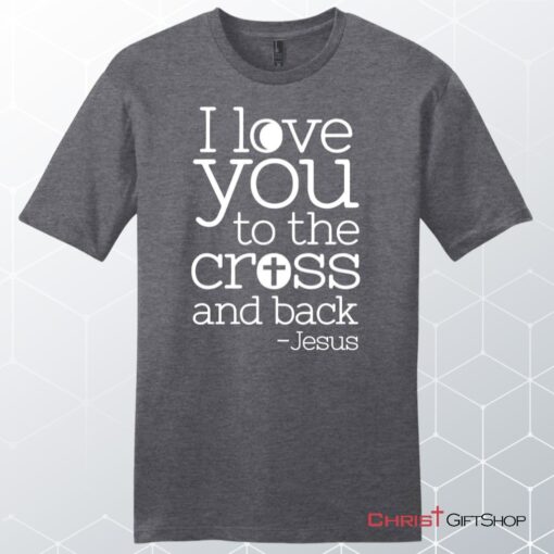 I Love You To The Cross And Back Unisex Shirt, Hoodie