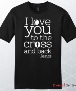 I Love You To The Cross And Back Unisex Shirt, Hoodie