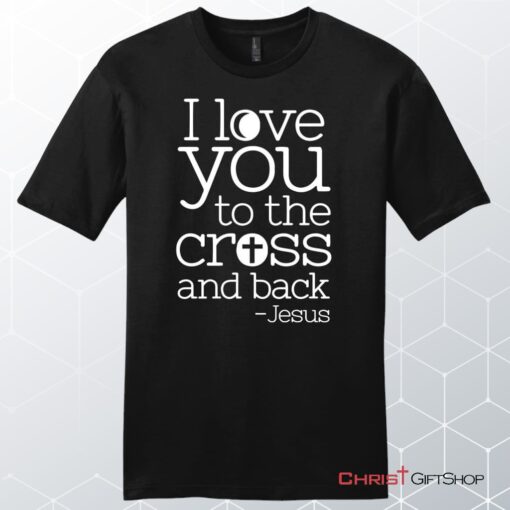 I Love You To The Cross And Back Unisex Shirt, Hoodie