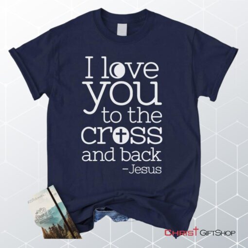 I Love You To The Cross And Back Unisex T Shirt, Sweatshirt, Hoodie