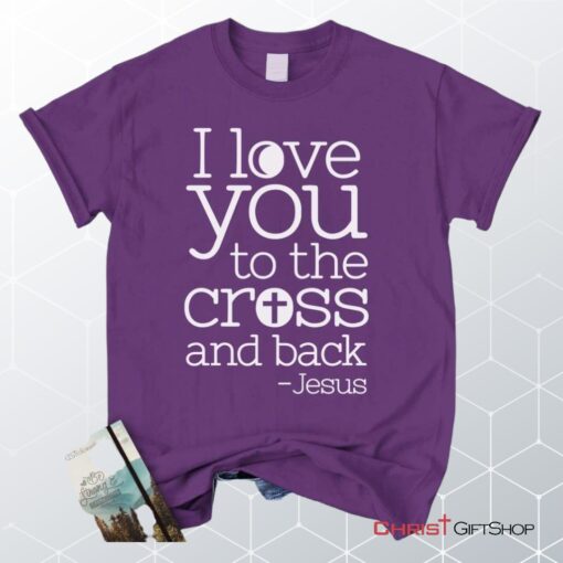 I Love You To The Cross And Back Unisex T Shirt, Sweatshirt, Hoodie