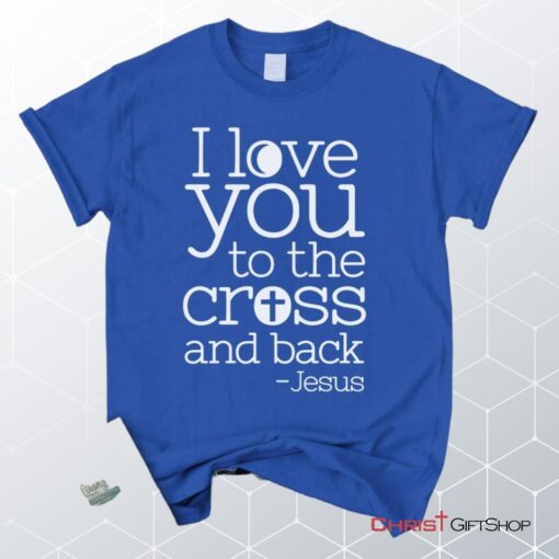 I Love You To The Cross And Back Unisex T Shirt, Sweatshirt, Hoodie