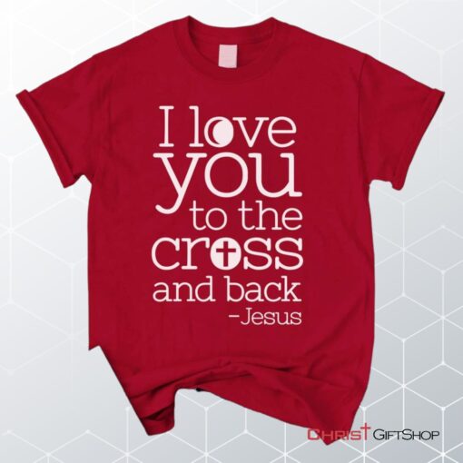 I Love You To The Cross And Back Unisex T Shirt, Sweatshirt, Hoodie