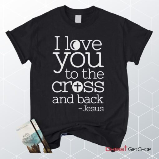 I Love You To The Cross And Back Unisex T Shirt, Sweatshirt, Hoodie