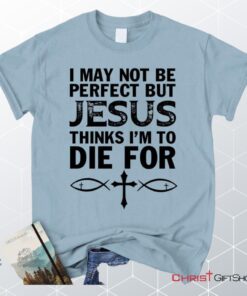 I May Not Be Perfect But Jesus Thinks Christian Unisex T Shirt, Sweatshirt, Hoodie, Jesus Tee Shirts