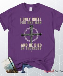 I Only Kneel For One Man He Died On The Cross Christian Unisex T Shirt, Sweatshirt, Hoodie