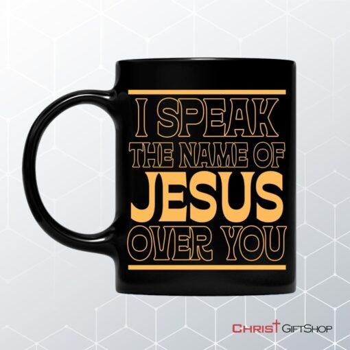 I Speak The Name Of Jesus Over You Coffee Ceramic Mug