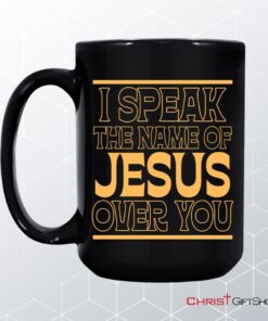 I Speak The Name Of Jesus Over You Coffee Ceramic Mug