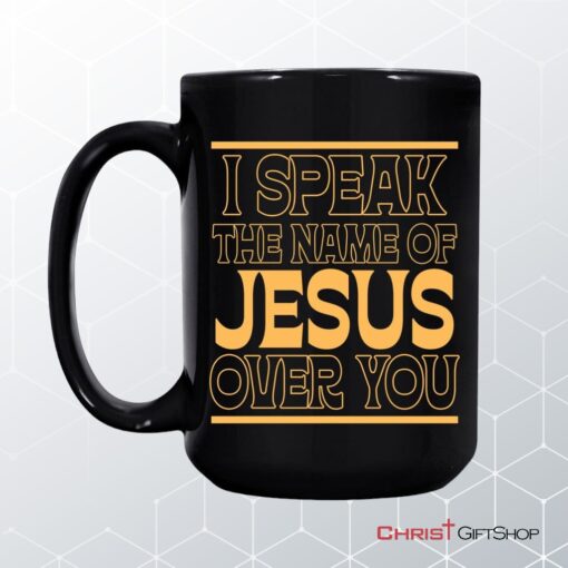 I Speak The Name Of Jesus Over You Coffee Ceramic Mug