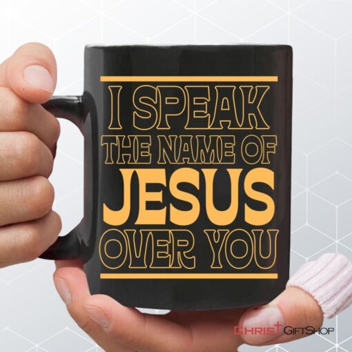 I Speak The Name Of Jesus Over You Coffee Ceramic Mug