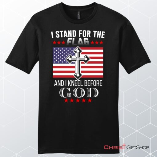 I Stand For The Flag And I Kneel Before God, American Flag Unisex T Shirt, Sweatshirt, Hoodie, Sweatshirt, Hoodie