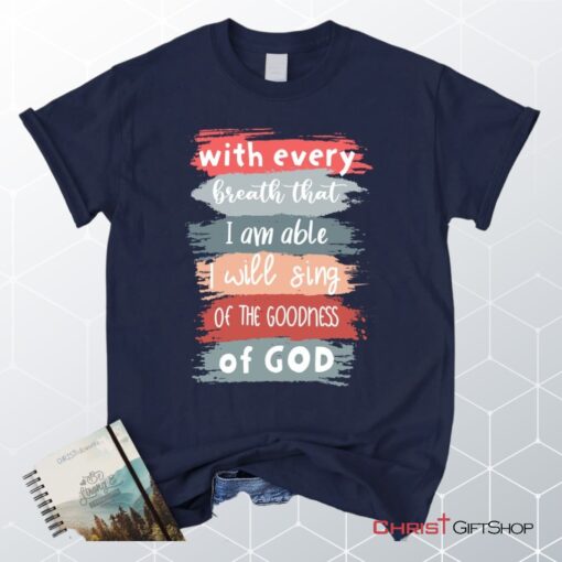 I Will Sing Of The Goodness Of God Christian Unisex T Shirt, Sweatshirt, Hoodie