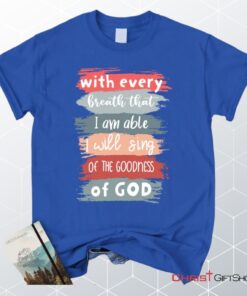 I Will Sing Of The Goodness Of God Christian Unisex T Shirt, Sweatshirt, Hoodie