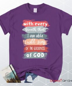 I Will Sing Of The Goodness Of God Christian Unisex T Shirt, Sweatshirt, Hoodie