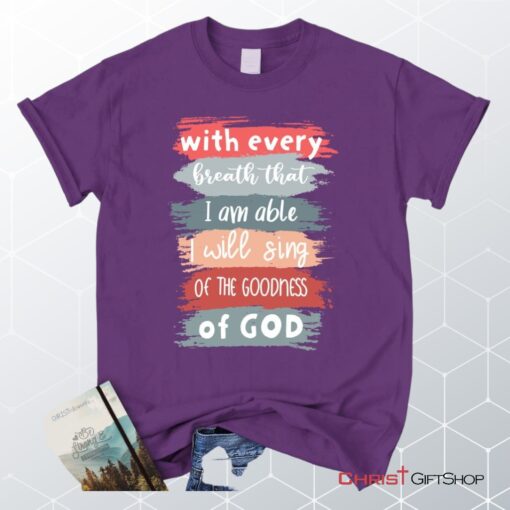 I Will Sing Of The Goodness Of God Christian Unisex T Shirt, Sweatshirt, Hoodie