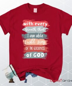 I Will Sing Of The Goodness Of God Christian Unisex T Shirt, Sweatshirt, Hoodie