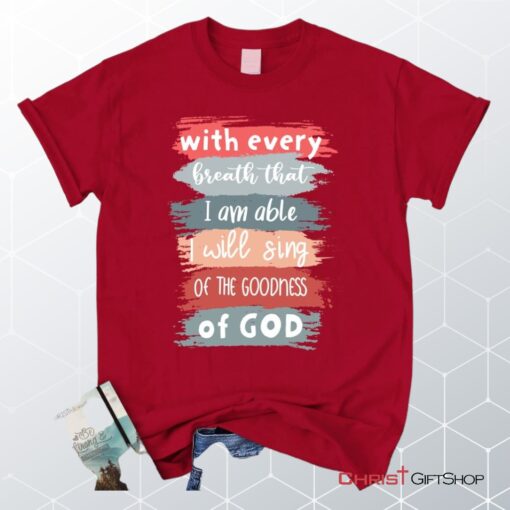 I Will Sing Of The Goodness Of God Christian Unisex T Shirt, Sweatshirt, Hoodie