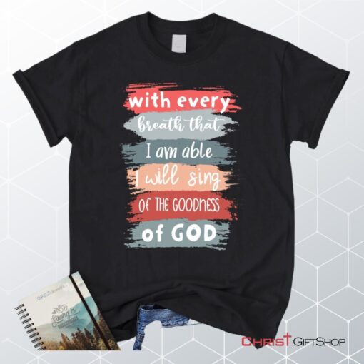 I Will Sing Of The Goodness Of God Christian Unisex T Shirt, Sweatshirt, Hoodie