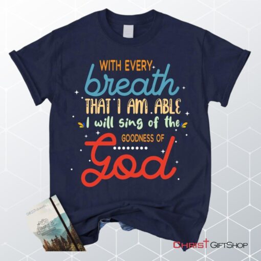 I Will Sing Of The Goodness Of God Christian Unisex T Shirt, Sweatshirt, Hoodie_7041