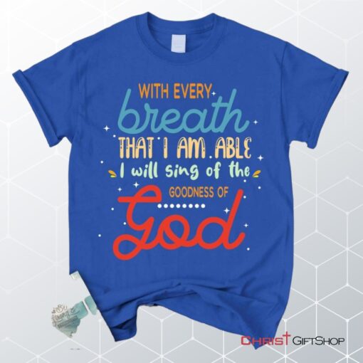 I Will Sing Of The Goodness Of God Christian Unisex T Shirt, Sweatshirt, Hoodie_7041