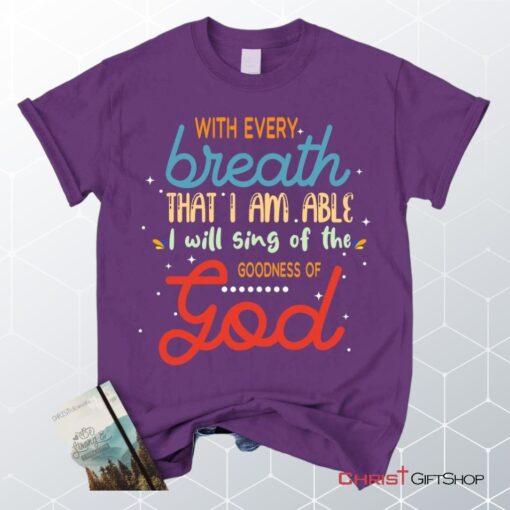 I Will Sing Of The Goodness Of God Christian Unisex T Shirt, Sweatshirt, Hoodie_7041