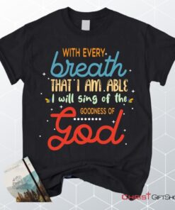 I Will Sing Of The Goodness Of God Christian Unisex T Shirt, Sweatshirt, Hoodie_7041