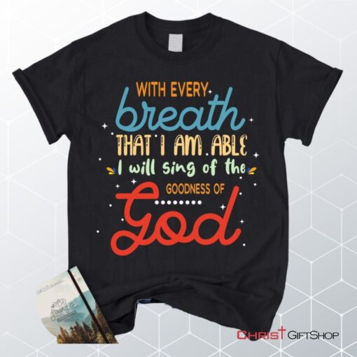 I Will Sing Of The Goodness Of God Christian Unisex T Shirt, Sweatshirt, Hoodie_7041