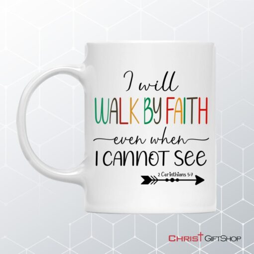 I Will Walk By Faith Even When I Cannot See Christian Coffee Mug