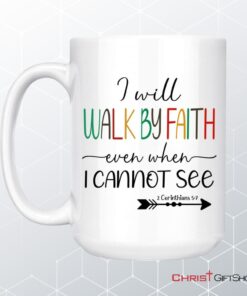 I Will Walk By Faith Even When I Cannot See Christian Coffee Mug