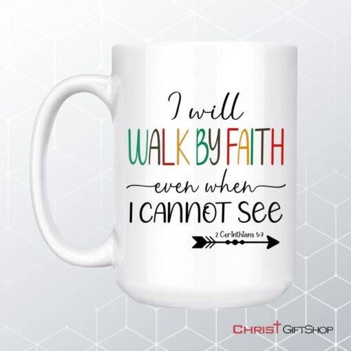 I Will Walk By Faith Even When I Cannot See Christian Coffee Mug