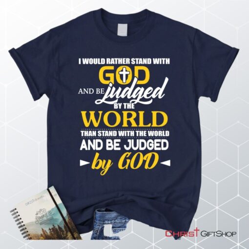 I Would Rather Stand With God And Be Judged By The World Unisex T Shirt, Sweatshirt, Hoodie