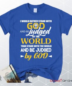 I Would Rather Stand With God And Be Judged By The World Unisex T Shirt, Sweatshirt, Hoodie