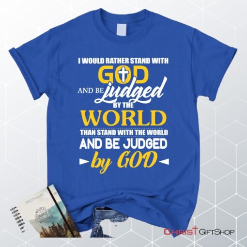 I Would Rather Stand With God And Be Judged By The World Unisex T Shirt, Sweatshirt, Hoodie