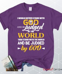 I Would Rather Stand With God And Be Judged By The World Unisex T Shirt, Sweatshirt, Hoodie