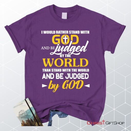 I Would Rather Stand With God And Be Judged By The World Unisex T Shirt, Sweatshirt, Hoodie