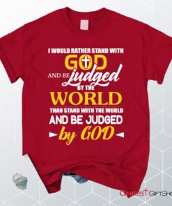 I Would Rather Stand With God And Be Judged By The World Unisex T Shirt, Sweatshirt, Hoodie