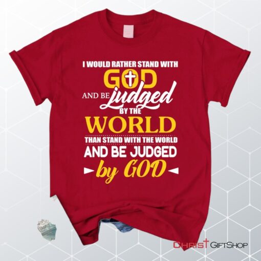 I Would Rather Stand With God And Be Judged By The World Unisex T Shirt, Sweatshirt, Hoodie