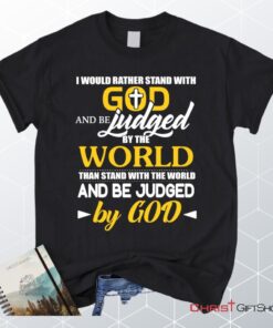 I Would Rather Stand With God And Be Judged By The World Unisex T Shirt, Sweatshirt, Hoodie