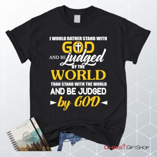 I Would Rather Stand With God And Be Judged By The World Unisex T Shirt, Sweatshirt, Hoodie