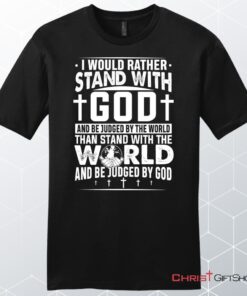 I Would Rather Stand With God Unisex Shirt, Hoodie